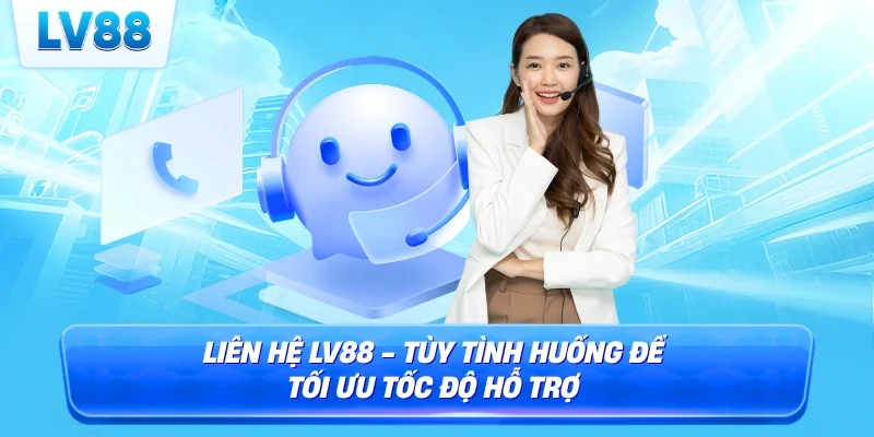 Liên hệ LV88 - Tùy tình huống để tối ưu tốc độ hỗ trợ